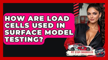 How Are Load Cells Used In Surface Model Testing? - Pit Stop Chronicles