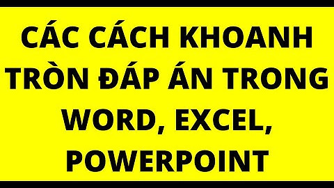 CÁC CÁCH KHOANH TRÒN ĐÁP ÁN TRONG WORD, EXCEL, POWERPOINT