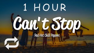 [1 HOUR 🕐 ] Red Hot Chili Peppers - Can't Stop (Lyrics)