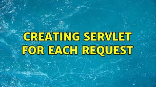 Creating Servlet for each request