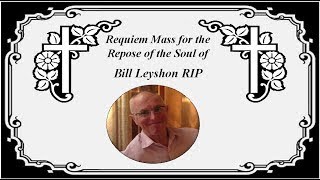 Requiem Mass for the repose of the soul of Bill Leyshon RIP