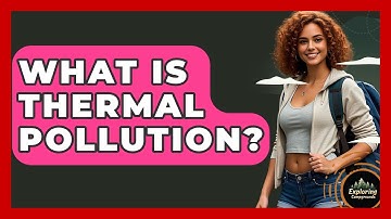 What Is Thermal Pollution? - Exploring Campgrounds