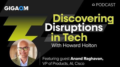 Discovering Disruptions in Tech with Anand Raghavan of Cisco