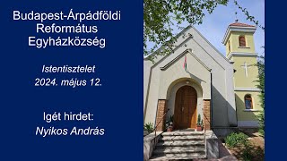 2024.05.12. Istentisztelet - Igét hirdet: Nyikos András