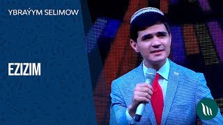 Ybraýym Selimow - Ezizim 2019
