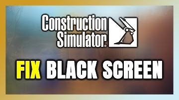 How to FIX Construction Simulator Black Screen!