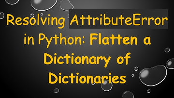 Resolving AttributeError in Python: Flatten a Dictionary of Dictionaries