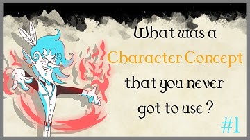 What was a Character Concept that you never got to use? Part 1