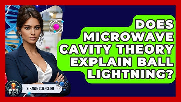 Does Microwave Cavity Theory Explain Ball Lightning? - Strange Science HQ