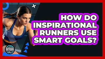 How Do Inspirational Runners Use SMART Goals? - Running Beyond Limits