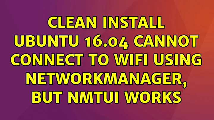 Ubuntu: Clean install ubuntu 16.04 cannot connect to wifi using NetworkManager, but nmtui works