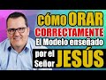 Cómo ORAR CORRECTAMENTE - El modelo enseñado por el Señor JESÚS.