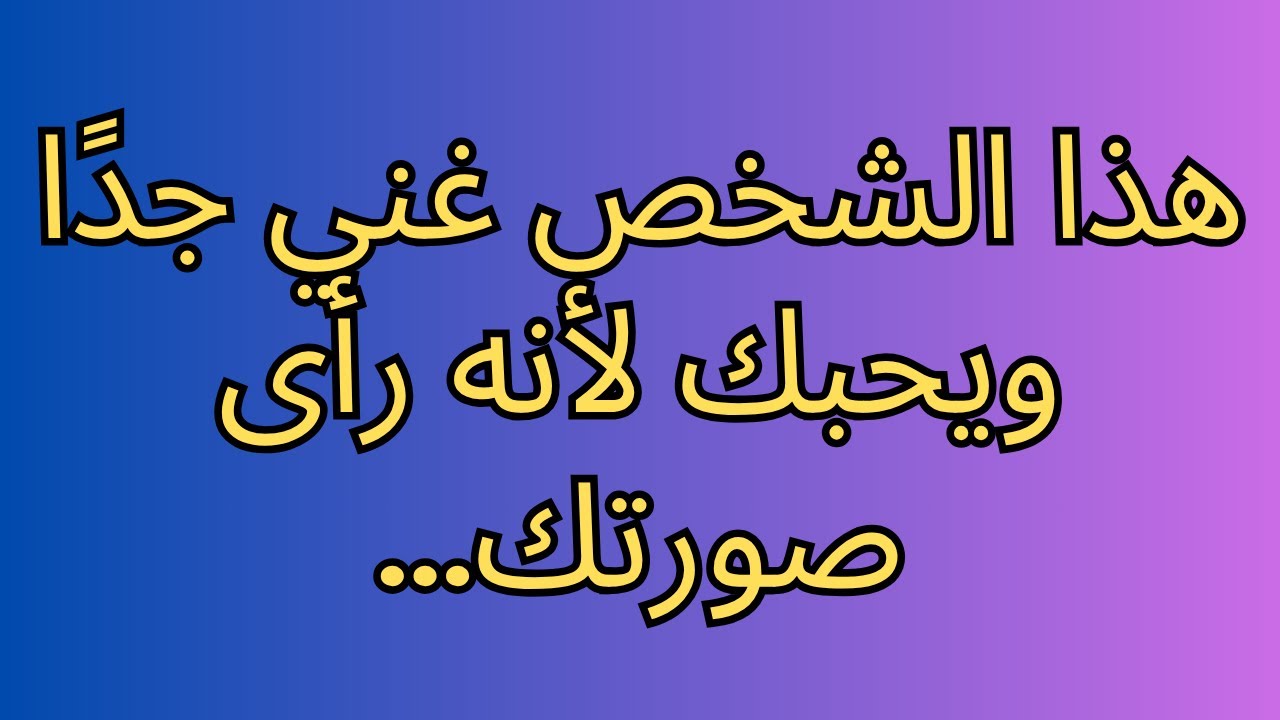 هذا الشخص غني جدًا ويحبك لأنه رأى صورتك...