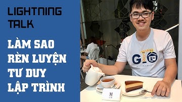 Lightning Talk Kì 30 - Làm sao rèn luyện tư duy lập trình