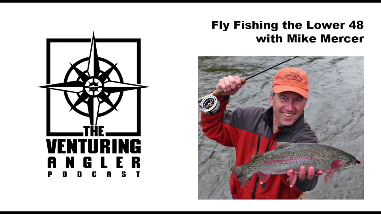 The Venturing Angler Podcast: Fly Fishing the Lower 48 with Mike Mercer 