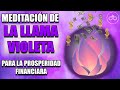 USA LA LLAMA VIOLETA Y ATRAE LA PROSPERIDAD FINANCIERA A TU VIDA MEDITACIÓN