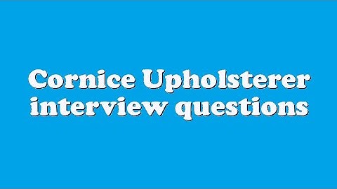 Cornice Upholsterer interview questions