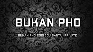 BUKAN PHO 2021 [ DJ SANTA ] PRIVATE
