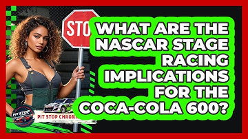 What Are The NASCAR Stage Racing Implications For The Coca-Cola 600? - Pit Stop Chronicles