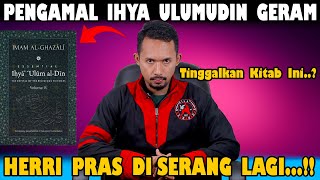 Herri Pras Diserang Pengamal Kitab Ihya Ulumuddin.!!? Mari Kita Buktikan Isi Kitabnya Apa...