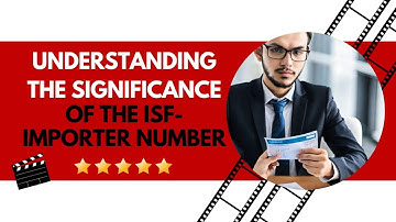 Navigating Compliance: Understanding the Significance of the ISF-Importer Number