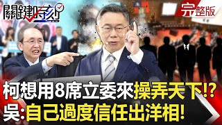 【關鍵時刻全集】 20240118 柯文哲想用8席立委來操弄天下？ 吳子嘉：就是幻想！他對他自己過度信任出洋相！｜劉寶傑