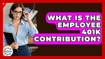 What Is The Employee 401k Contribution? - Get Retirement Help