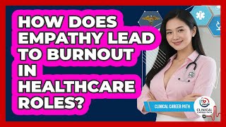 How Does Empathy Lead To Burnout In Healthcare Roles - Clinical Career Path