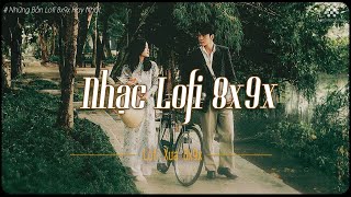 Nhạc Lofi 8x9x - Giai Điệu Nhẹ Nhàng Chất Chứa Đầy Tâm Trạng - Nhạc Xưa Bất Hủ Vạn Người Mê