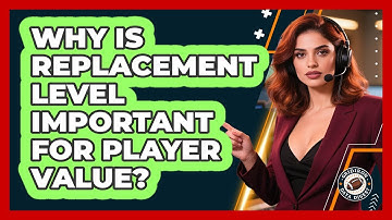 Why Is Replacement Level Important For Player Value?
