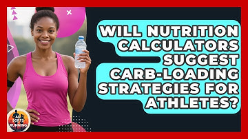 Will Nutrition Calculators Suggest Carb-Loading Strategies for Athletes? - All Sorts Of Running