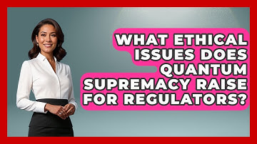 What Ethical Issues Does Quantum Supremacy Raise For Regulators? - Quantum Tech Explained