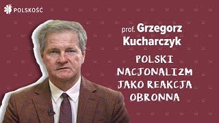 POLISH NATIONALISM AS A DEFENSIVE REACTION. PROF. GRZEGORZ KUCHARCZYK
