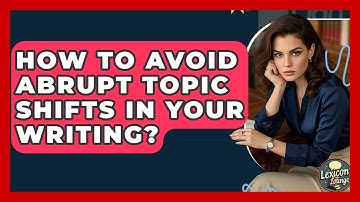 How To Avoid Abrupt Topic Shifts In Your Writing? - Lexicon Lounge