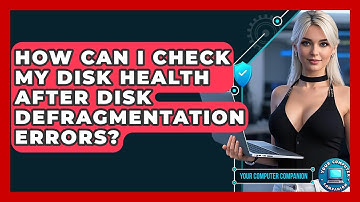 How Can I Check My Disk Health After Disk Defragmentation Errors? - Your Computer Companion