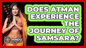 Does Atman Experience The Journey Of Samsara?