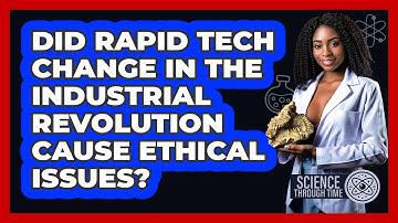 Did Rapid Tech Change In The Industrial Revolution Cause Ethical Issues? - Science Through Time