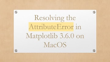 Resolving the AttributeError in Matplotlib 3.6.0 on MacOS