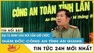 Tin mới nhất Đại tá Đinh Văn Nơi tiếp tục điều hành Công an tỉnh An Giang | Tv24h screenshot 5