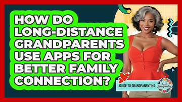 How Do Long-distance Grandparents Use Apps For Better Family Connection? - Guide to Grandparenting