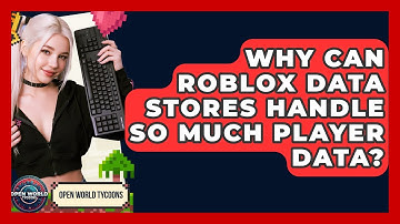 Why Can Roblox Data Stores Handle So Much Player Data? - Open World Tycoons