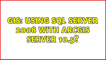 GIS: Using SQL Server 2008 with ArcGIS Server 10.5? (2 Solutions!!)