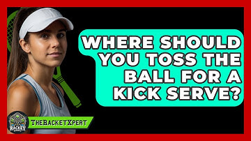 Where Should You Toss The Ball For A Kick Serve? - The Racket Xpert