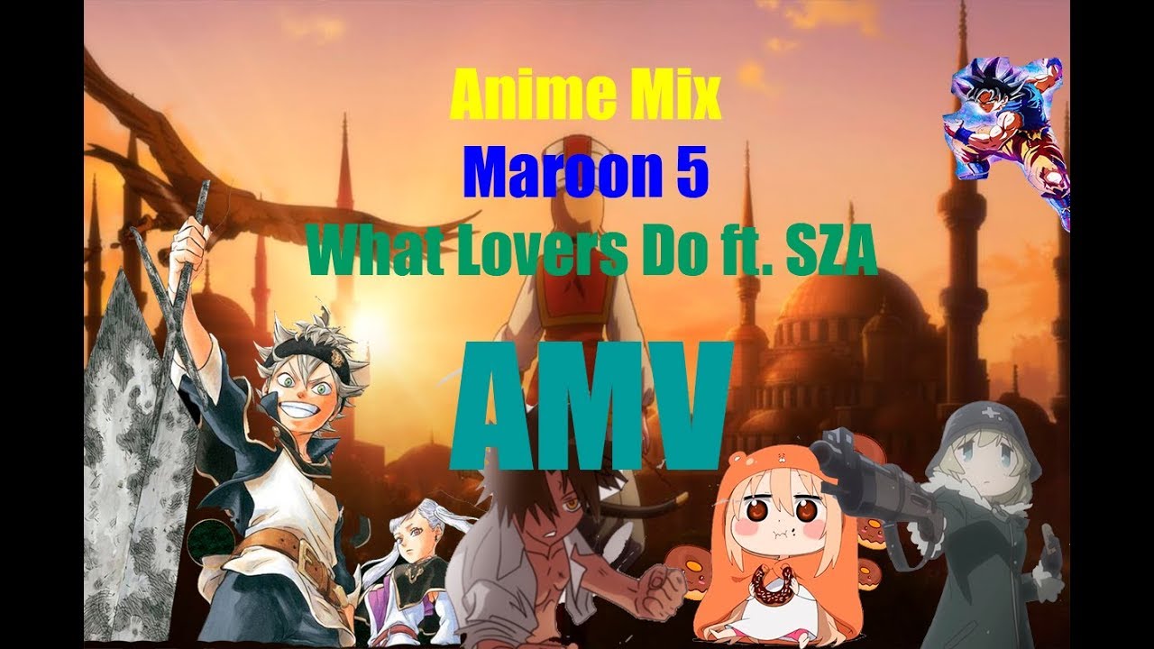 [AMV] Anime Mix - Maroon 5 - What Lovers Do ft. SZA