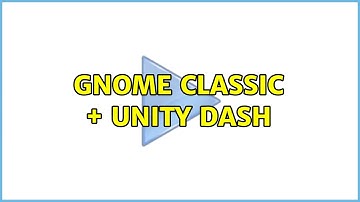Ubuntu: Gnome classic + Unity Dash