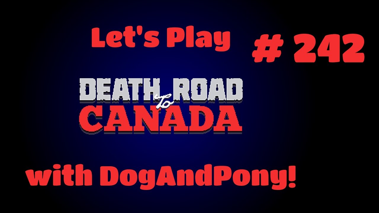 Let's Play "Death Road To Canada" - Episode 242