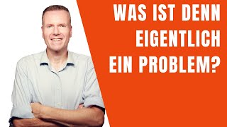 Was ist eigentlich ein Problem? Und wie hilft mir das dabei, eine Lösung zu finden?