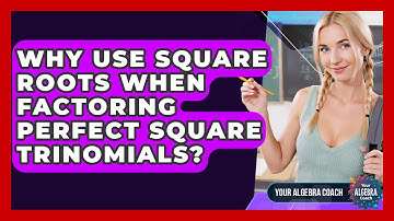 Why Use Square Roots When Factoring Perfect Square Trinomials? - Your Algebra Coach