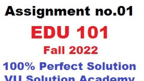 edu101 Assignment no.01 Fall 2022 100% Perfect Solution Provided by VU Solution Academy