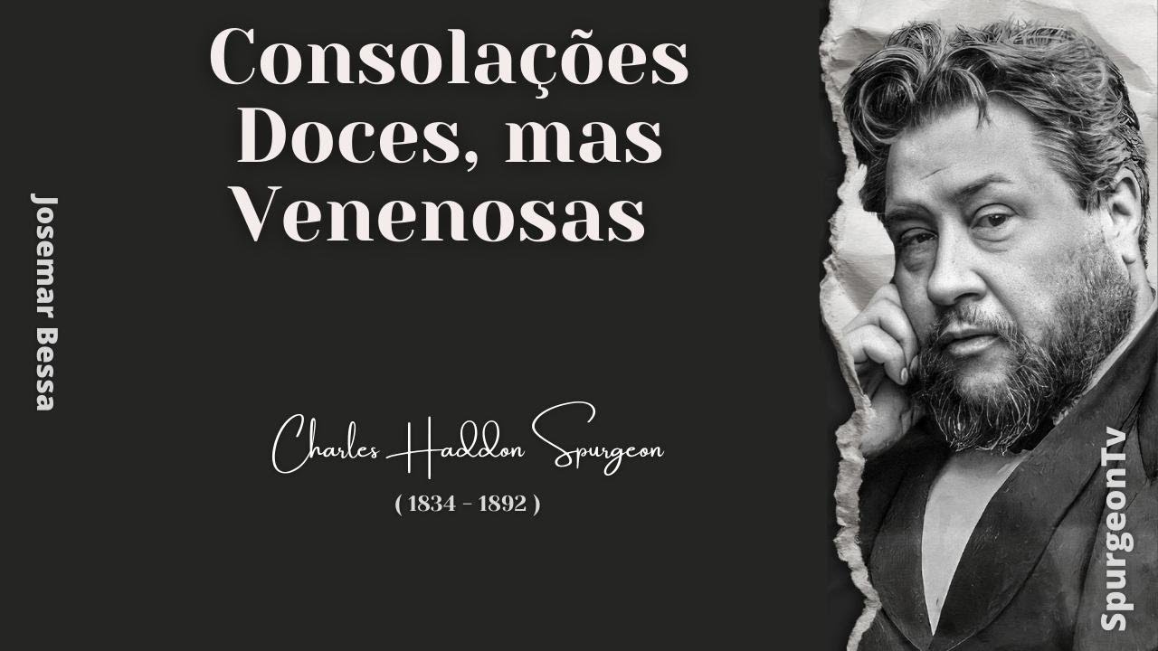 Consolações Doces, mas Venenosas  | C. H. Spurgeon ( 1834 - 1892 )